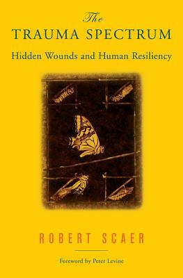 The Trauma Spectrum: Hidden Wounds and Human Resiliency by Robert Scaer