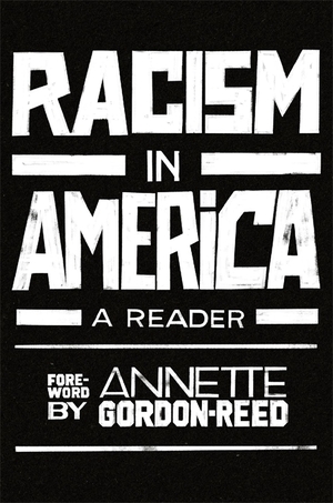 Racism in America: A Reader by Stuart Hall, Mehrsa Baradaran, Toni Morrison, Khalil Gibran Muhammad, Adriane Lentz-Smith, Monica Muñoz Martinez, William Sturkey, Kwame Anthony Appiah, Annette Gordon-Reed, Tera W. Hunter, Walter Johnson, Crystal N. Feimster, Augustus A. White III, Nicole R. Fleetwood, Tommie Shelby, Beth Lew-Williams, Elizabeth Hinton, Vivek Bald, Anthony Abraham Jack, Ned Blackhawk, Joshua Bennett