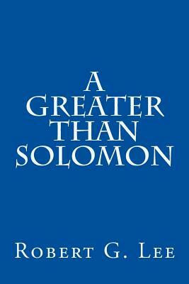A Greater Than Solomon by Robert G. Lee