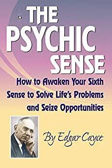 Psychic Sense: How to Awaken Your Sixth Sense to Solve Life's Problems and Seize Opportunities by Edgar Cayce