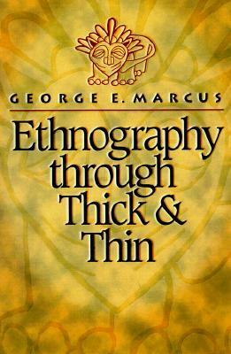 Ethnography Through Thick and Thin by George E. Marcus