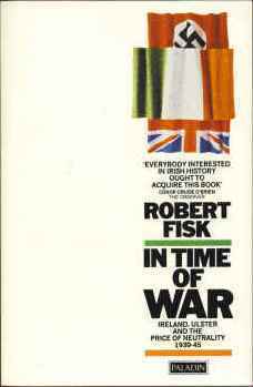 In Time of War: Ireland, Ulster and the Price of Neutrality 1939-45 by Robert Fisk