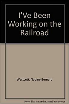 I've Been Working on the Railroad by Nadine Bernard Westcott