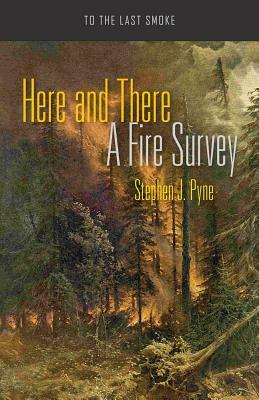 Here and There: A Fire Survey by Stephen J. Pyne
