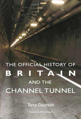 The Official History of Britain and the Channel Tunnel by Terry Gourvish