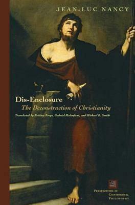 Dis-enclosure: The Deconstruction of Christianity by Gabriel Malenfant, Michael B. Smith, Bettina Bergo, Jean-Luc Nancy