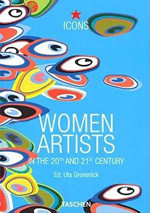 Women Artists in the 20th and 21st Century by Uta Grosenick, Ilka Becker