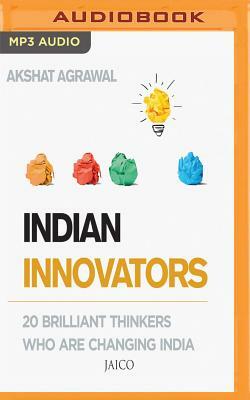 Indian Innovators: 20 Brilliant Thinkers Who Are Changing India by Akshat Agrawal