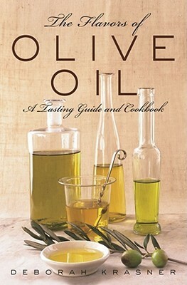 The Flavors of Olive Oil: A Tasting Guide and Cookbook by Deborah Krasner, Elizabeth Krasner, Ann Stratton