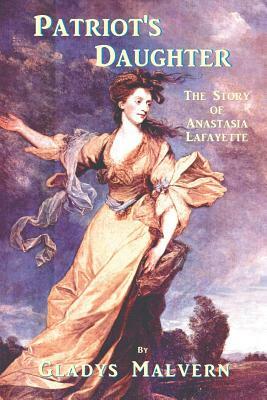 Patriot's Daughter: The Story of Anastasia Lafayette by Gladys Malvern