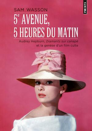 5e avenue, 5 heures du matin : Audrey Hepburn, Diamants sur canapé et la genèse d'un film culte by Sam Wasson