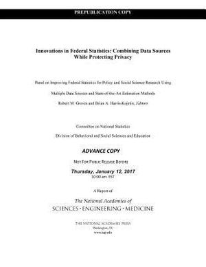 Innovations in Federal Statistics: Combining Data Sources While Protecting Privacy by Committee on National Statistics, National Academies of Sciences Engineeri, Division of Behavioral and Social Scienc
