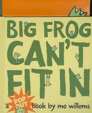 Big Frog Can't Fit In: A pop out book by Mo Willems, Bruce Foster
