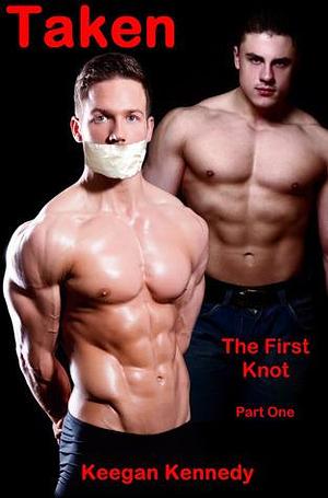 Taken: The First Knot by Keegan Kennedy, Keegan Kennedy