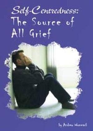 Self-centredness: The Root of All Grief by Andrew Wommack, Andrew Wommack