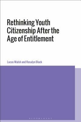 Rethinking Youth Citizenship After the Age of Entitlement by Lucas Walsh, Rosalyn Black