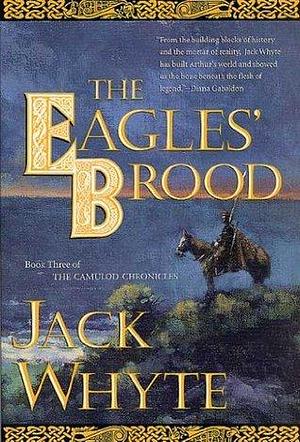 The Eagles' Brood: Book Three of The Camulod Chronicles by Jack Whyte, Jack Whyte