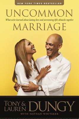 Uncommon Marriage: Learning about Lasting Love and Overcoming Life's Obstacles Together by Nathan Whitaker, Tony Dungy, Lauren Dungy