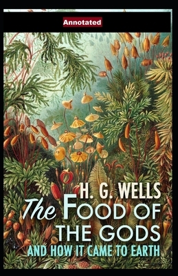 The Food of the Gods and How It Came to Earth Annotated by H.G. Wells