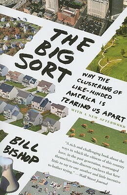 The Big Sort: Why the Clustering of Like-Minded American is Tearing Us Apart by Bill Bishop