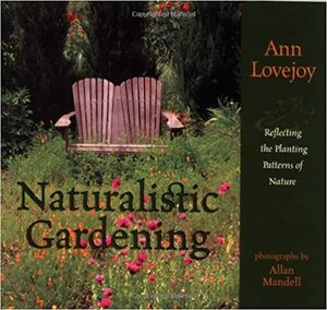 Naturalistic Gardening: Reflecting the Planting Patterns of Nature by Ann Lovejoy, Allan Mandell