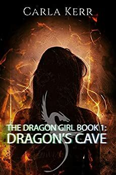 The Dragon Girl: Book 1: Dragon's Cave by Carla Kerr