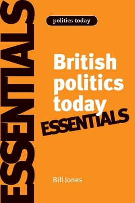 British Politics Today: Essentials: 6th Edition by Dennis Kavanagh, Bill Jones