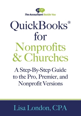 QuickBooks for Nonprofits & Churches: A Setp-By-Step Guide to the Pro, Premier, and Nonprofit Versions by Lisa London