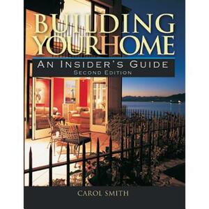 Building Your Home: An Insider's Guide by Carol Smith