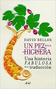 Un pez en la higuera: una historia fabulosa de la traducción by David Bellos