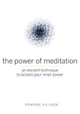 The Power of Meditation: An Ancient Technique to Access Your Inner Power by Edward Viljoen