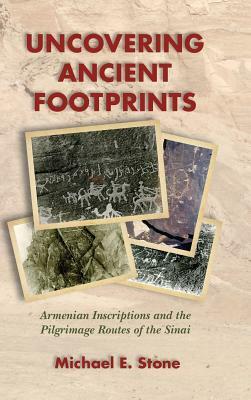 Uncovering Ancient Footprints: Armenian Inscriptions and the Pilgrimage Routes of the Sinai by Michael E. Stone