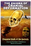 The Enigma of Cranial Deformation: Elongated Skulls of the Ancients by David Hatcher Childress