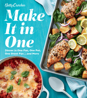 Betty Crocker Make It in One: Dinner in One Pan, One Pot, One Sheet Pan . . . and More by Betty Crocker