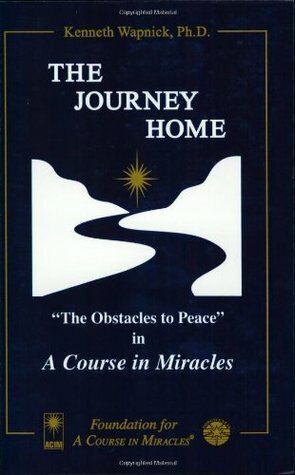 The Journey Home: The Obstacles to Peace in a Course in Miracles by Kenneth Wapnick