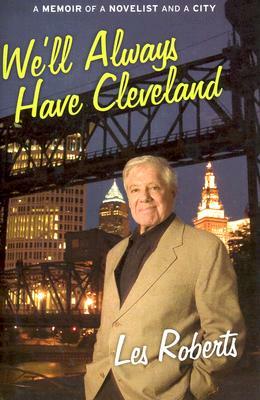 We'll Always Have Cleveland: A Memoir of a Novelist and a City by Les Roberts