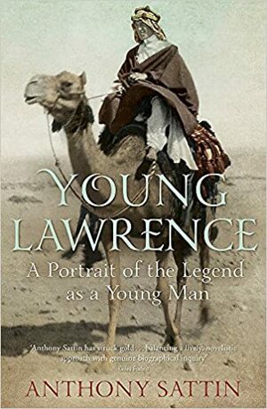 Young Lawrence: A Portrait of the Legend as a Young Man by Anthony Sattin