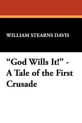 God Wills It! - A Tale of the First Crusade by William Stearns Davis