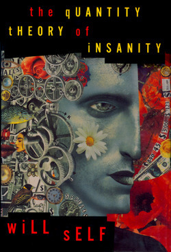 The Quantity Theory of Insanity: Together with Five Supporting Propositions by Will Self