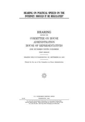 Hearing on political speech on the Internet: should it be regulated? by United S. Congress, Committee on House Administrati (house), United States House of Representatives