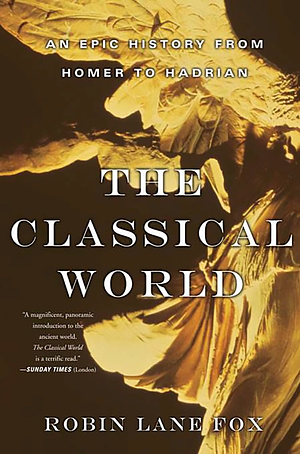 The Classical World: An Epic History from Homer to Hadrian by Robin Lane Fox