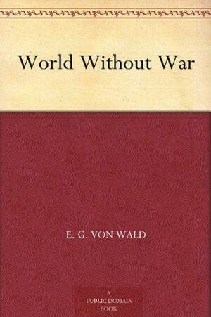 World Without War by E.G. Von Wald