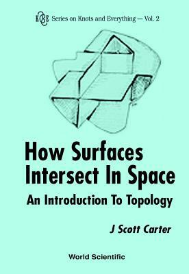 How Surfaces Intersect in Space: An Introduction to Topology (2nd Edition) by J. Scott Carter