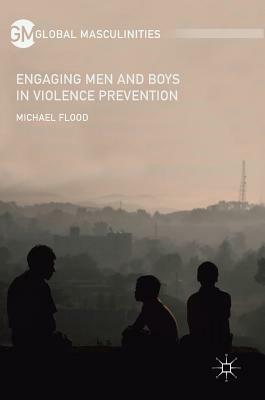 Engaging Men and Boys in Violence Prevention by Michael Flood