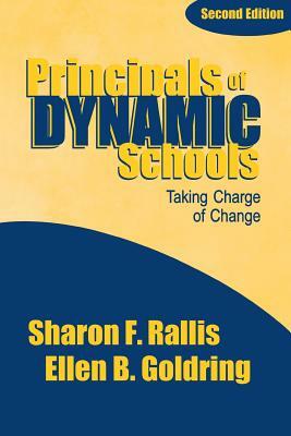 Principals of Dynamic Schools: Taking Charge of Change by Ellen B. Goldring, Sharon F. Rallis