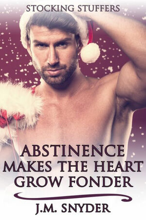 Abstinence Makes the Heart Grow Fonder by J.M. Snyder