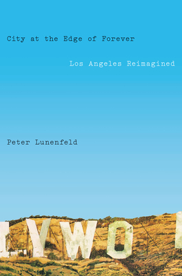 City at the Edge of Forever: Los Angeles Reimagined by Peter Lunenfeld