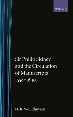 Sir Phillip Sydney and the Circulation of Manuscripts 1558-1640 by H. R. Woudhuysen