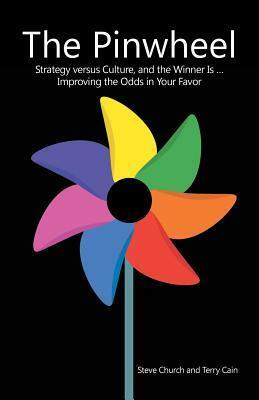 The Pinwheel: Strategy Versus Culture, and the Winner Is ... Improving the Odds in Your Favor by Steve Church, Terry Cain