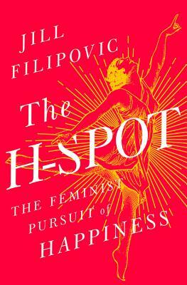 The H-Spot: The Feminist Pursuit of Happiness by Jill Filipovic
